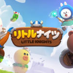 LINEゲーム・リトルナイツがサービス終了・・・。思い出を振り返ります。