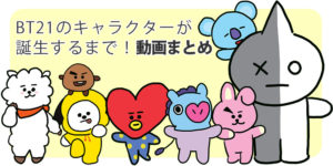 BT21のキャラクターが誕生するまで!動画まとめ(日本語版)